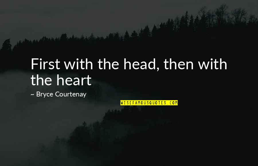 Deneva Inc Quotes By Bryce Courtenay: First with the head, then with the heart