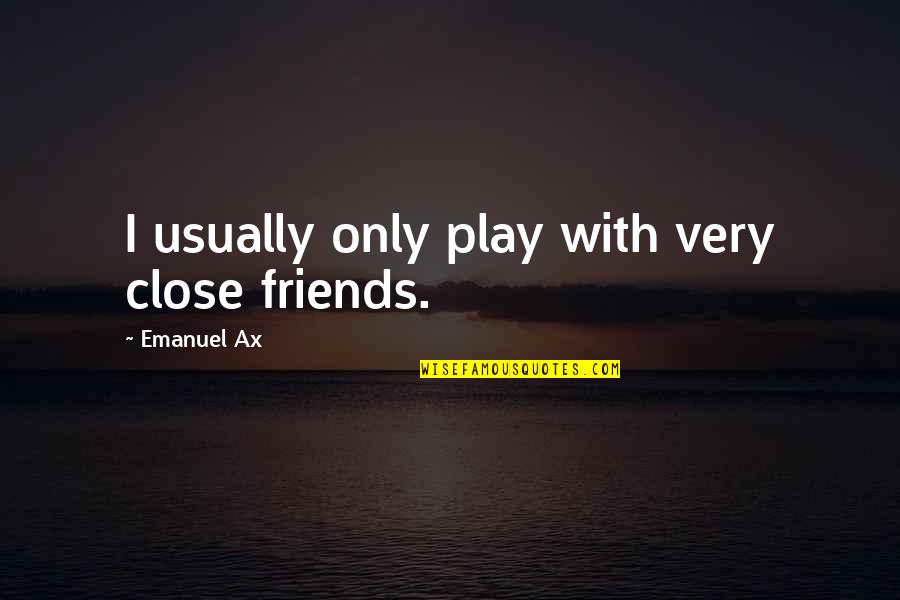 Deneva Inc Quotes By Emanuel Ax: I usually only play with very close friends.