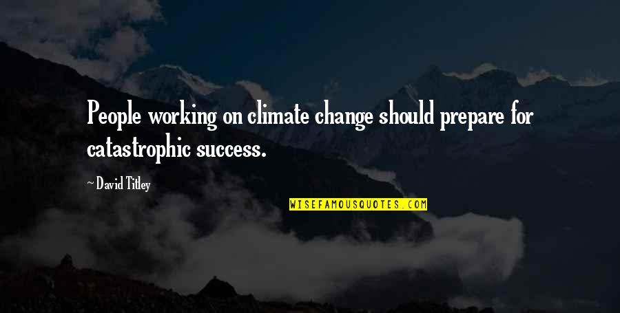 Denevan Bluff Quotes By David Titley: People working on climate change should prepare for