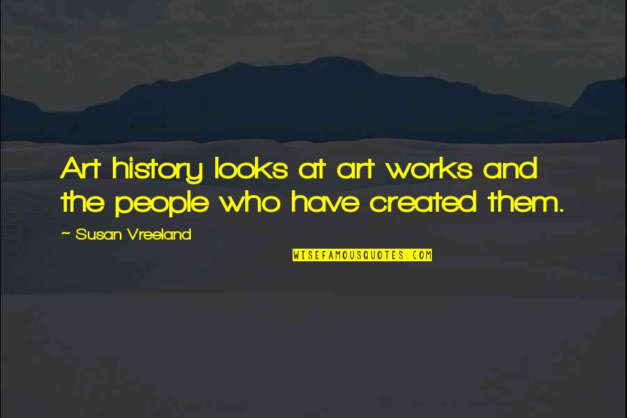 Deneweth Dugan Quotes By Susan Vreeland: Art history looks at art works and the Deneweth Dugan Quotes By Susan Vreeland: Art history looks at art works and the