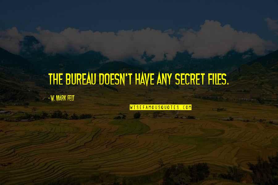 Deneweth Dugan Quotes By W. Mark Felt: The Bureau doesn't have any secret files. Deneweth Dugan Quotes By W. Mark Felt: The Bureau doesn't have any secret files.