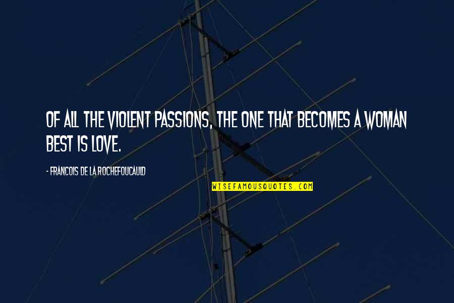 Deney Filmi Quotes By Francois De La Rochefoucauld: Of all the violent passions, the one that Deney Filmi Quotes By Francois De La Rochefoucauld: Of all the violent passions, the one that