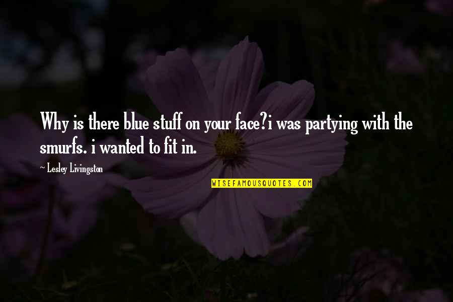 Deney Filmi Quotes By Lesley Livingston: Why is there blue stuff on your face?i Deney Filmi Quotes By Lesley Livingston: Why is there blue stuff on your face?i