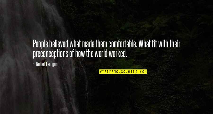 Deney Filmi Quotes By Robert Ferrigno: People believed what made them comfortable. What fit Deney Filmi Quotes By Robert Ferrigno: People believed what made them comfortable. What fit