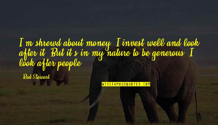 Deney Filmi Quotes By Rod Stewart: I'm shrewd about money; I invest well and Deney Filmi Quotes By Rod Stewart: I'm shrewd about money; I invest well and
