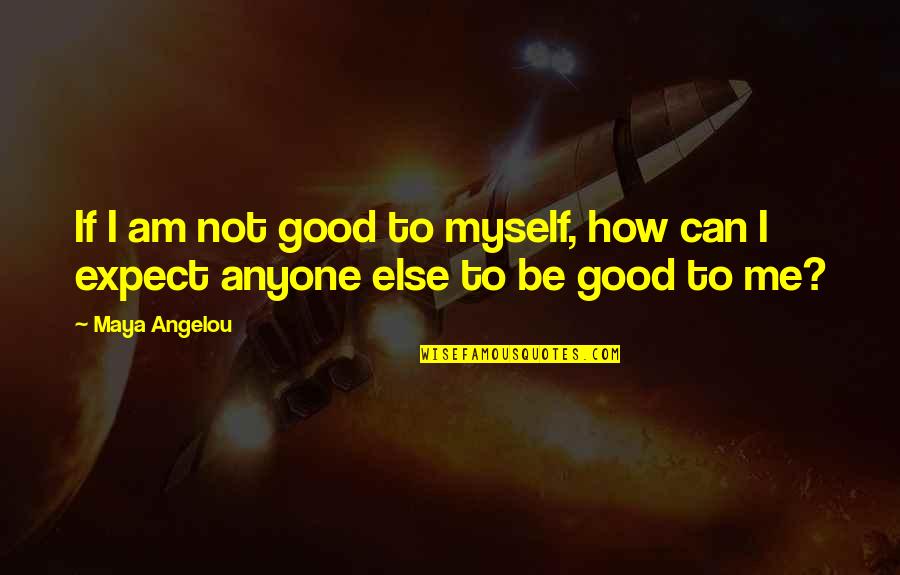 Deney Izle Quotes By Maya Angelou: If I am not good to myself, how