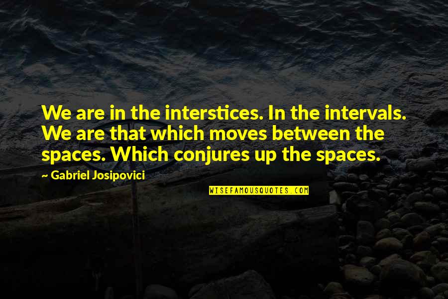 Deneyim Ingilizce Quotes By Gabriel Josipovici: We are in the interstices. In the intervals. Deneyim Ingilizce Quotes By Gabriel Josipovici: We are in the interstices. In the intervals.
