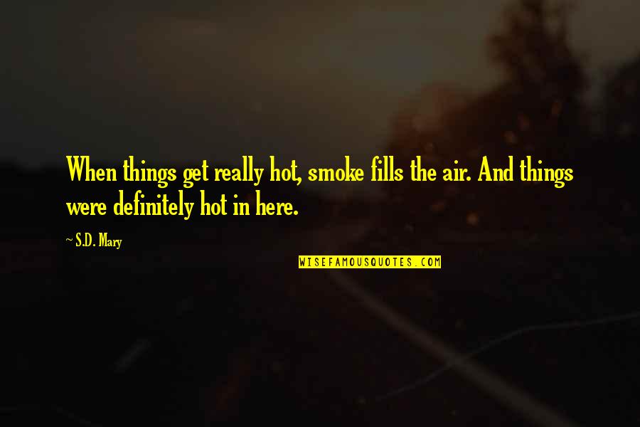 Deneyim Ingilizce Quotes By S.D. Mary: When things get really hot, smoke fills the