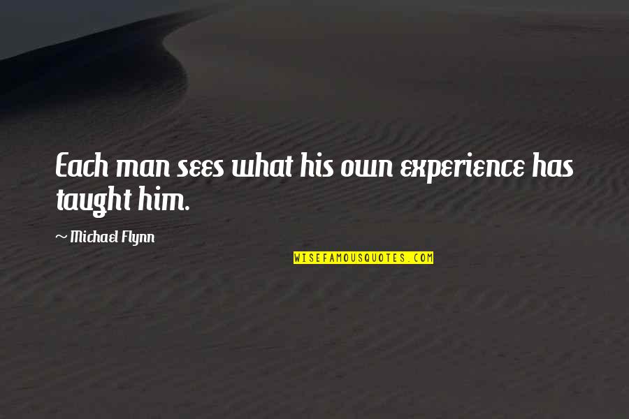 Deneyimi Quotes By Michael Flynn: Each man sees what his own experience has Deneyimi Quotes By Michael Flynn: Each man sees what his own experience has