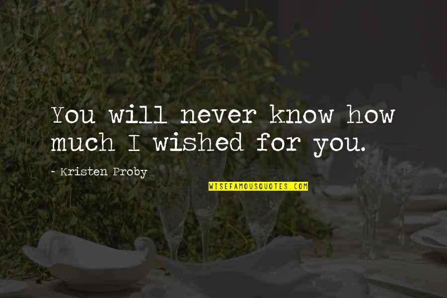 Deneys Quotes By Kristen Proby: You will never know how much I wished