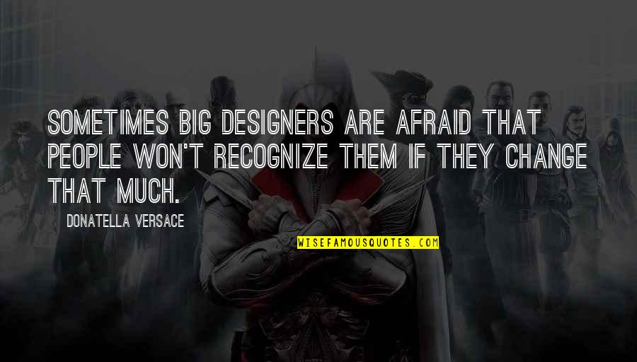Deneysha Quotes By Donatella Versace: Sometimes big designers are afraid that people won't
