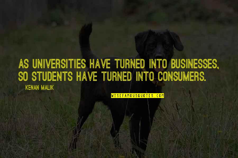 Deneysha Quotes By Kenan Malik: As universities have turned into businesses, so students
