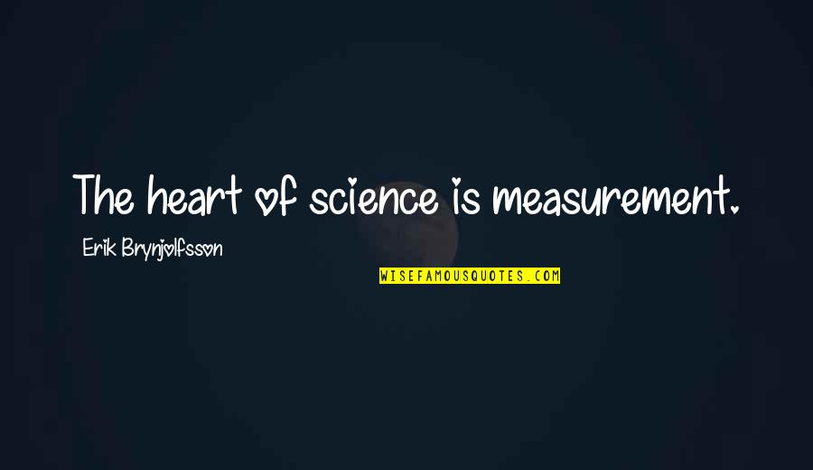 Denfant Priant Quotes By Erik Brynjolfsson: The heart of science is measurement.