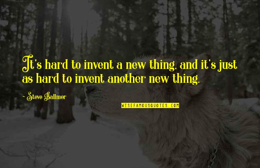 Denfant Priant Quotes By Steve Ballmer: It's hard to invent a new thing, and