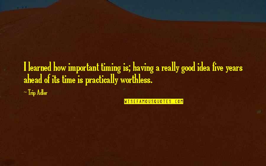 Denfant Priant Quotes By Trip Adler: I learned how important timing is; having a Denfant Priant Quotes By Trip Adler: I learned how important timing is; having a