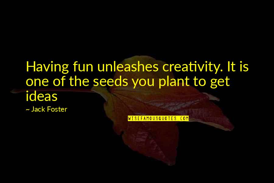 Denfants Du Quotes By Jack Foster: Having fun unleashes creativity. It is one of