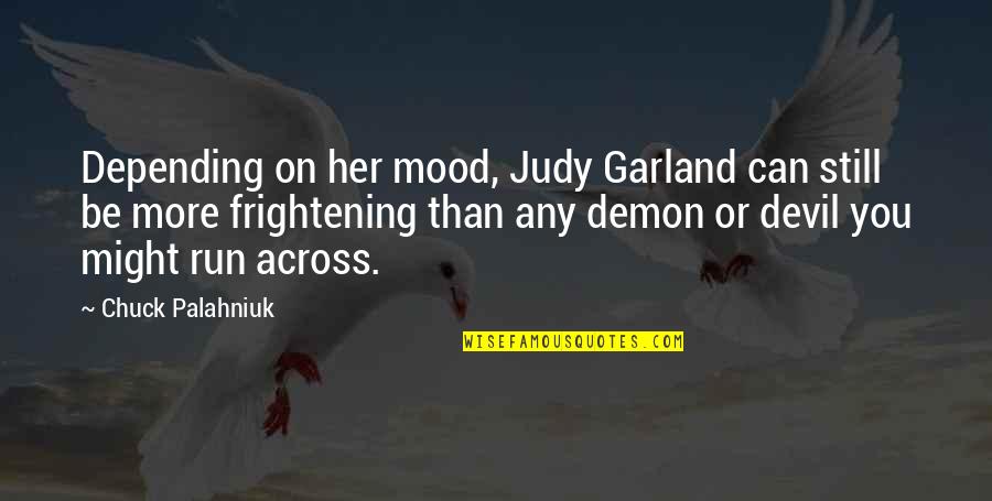 Denfeld Paints Quotes By Chuck Palahniuk: Depending on her mood, Judy Garland can still Denfeld Paints Quotes By Chuck Palahniuk: Depending on her mood, Judy Garland can still