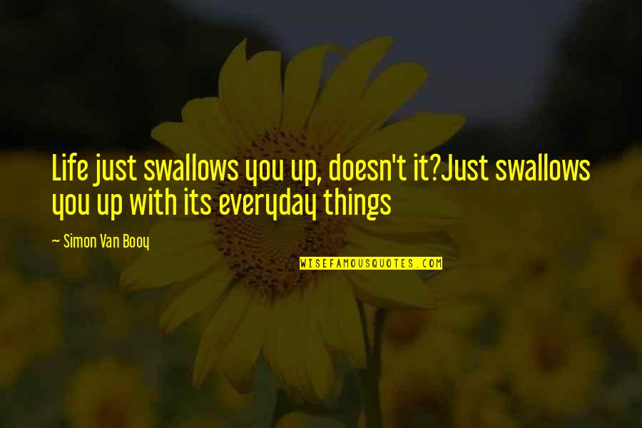 Deng Ai Quotes By Simon Van Booy: Life just swallows you up, doesn't it?Just swallows