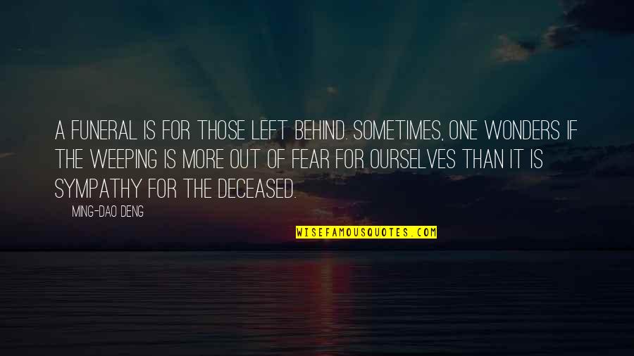 Deng Ming Dao Quotes By Ming-Dao Deng: A funeral is for those left behind. Sometimes, Deng Ming Dao Quotes By Ming-Dao Deng: A funeral is for those left behind. Sometimes,