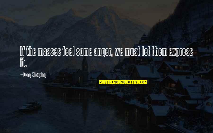 Deng Quotes By Deng Xiaoping: If the masses feel some anger, we must Deng Quotes By Deng Xiaoping: If the masses feel some anger, we must