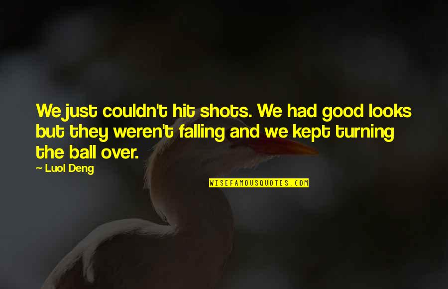 Deng Quotes By Luol Deng: We just couldn't hit shots. We had good