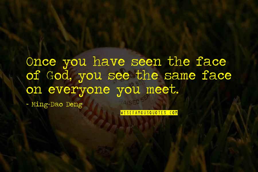 Deng Quotes By Ming-Dao Deng: Once you have seen the face of God,