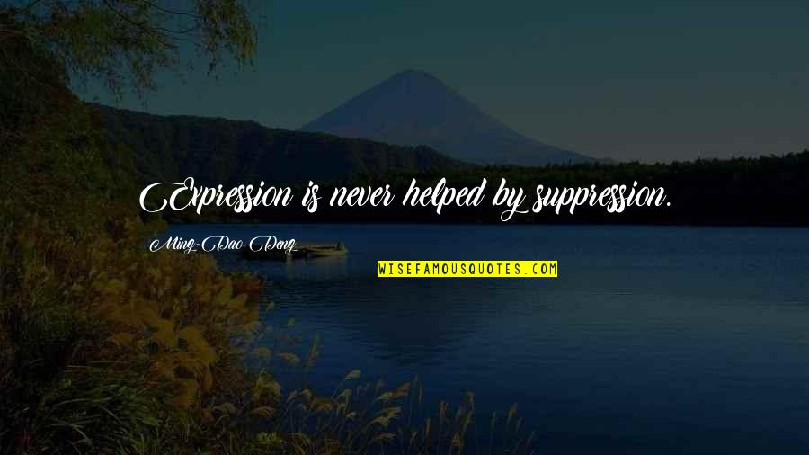 Deng Quotes By Ming-Dao Deng: Expression is never helped by suppression. Deng Quotes By Ming-Dao Deng: Expression is never helped by suppression.