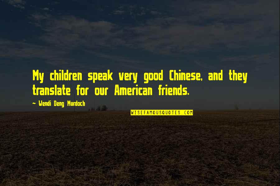 Deng Quotes By Wendi Deng Murdoch: My children speak very good Chinese, and they