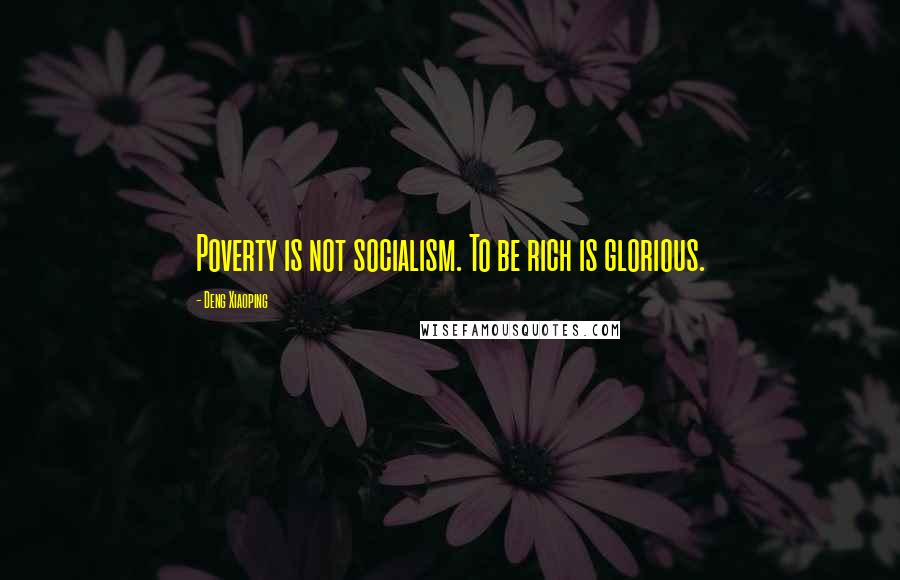 Deng Xiaoping quotes: Poverty is not socialism. To be rich is glorious.