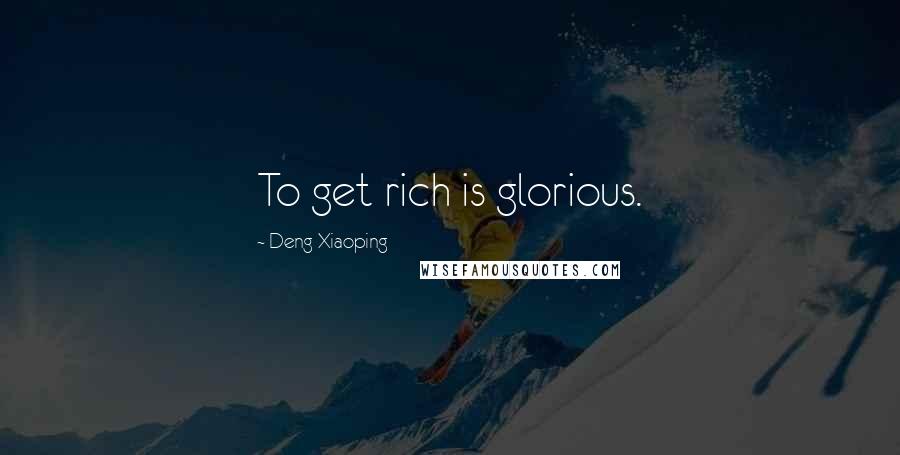 Deng Xiaoping quotes: To get rich is glorious.