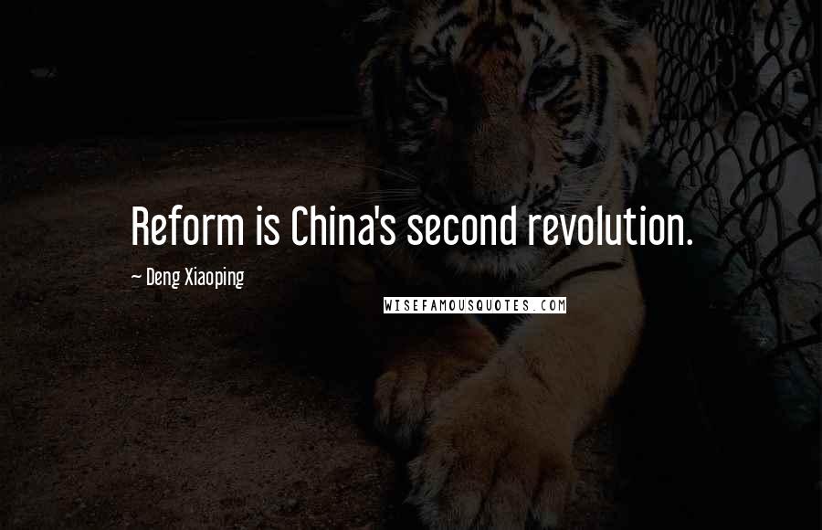 Deng Xiaoping quotes: Reform is China's second revolution.