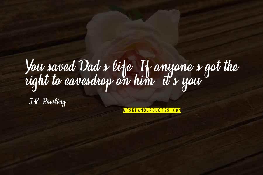 Deng Xiaoping Quotes By J.K. Rowling: You saved Dad's life. If anyone's got the
