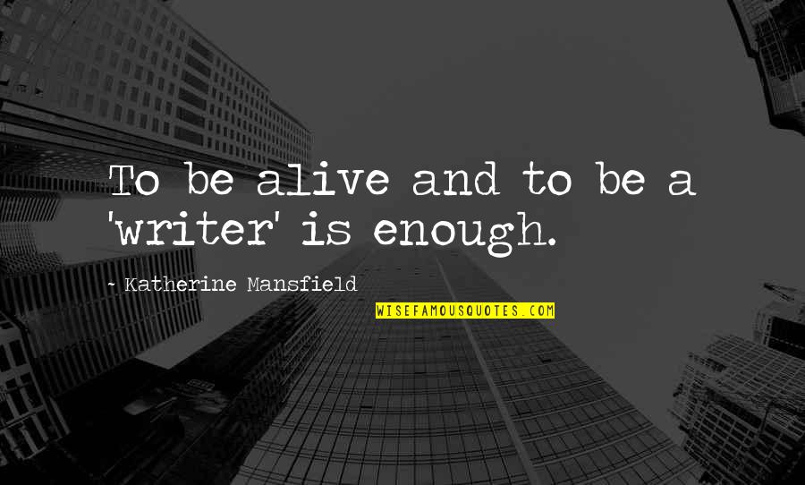 Denganmu Tuhan Quotes By Katherine Mansfield: To be alive and to be a 'writer'