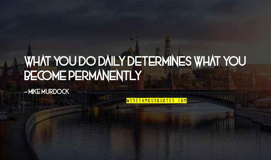 Denganmu Tuhan Quotes By Mike Murdock: What you do daily determines what you become