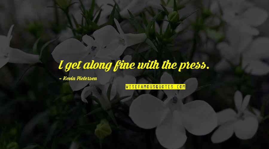 Dengar Empire Quotes By Kevin Pietersen: I get along fine with the press.