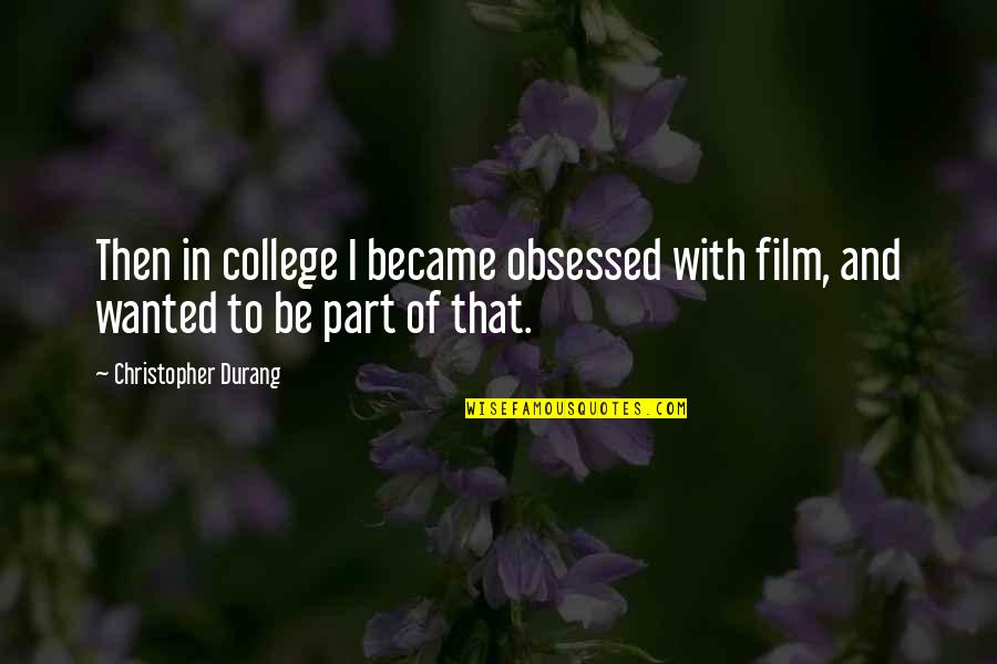 Dengarkanlah Maria Quotes By Christopher Durang: Then in college I became obsessed with film,