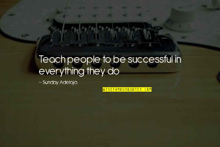 Dengarkanlah Sheila Quotes By Sunday Adelaja: Teach people to be successful in everything they Dengarkanlah Sheila Quotes By Sunday Adelaja: Teach people to be successful in everything they