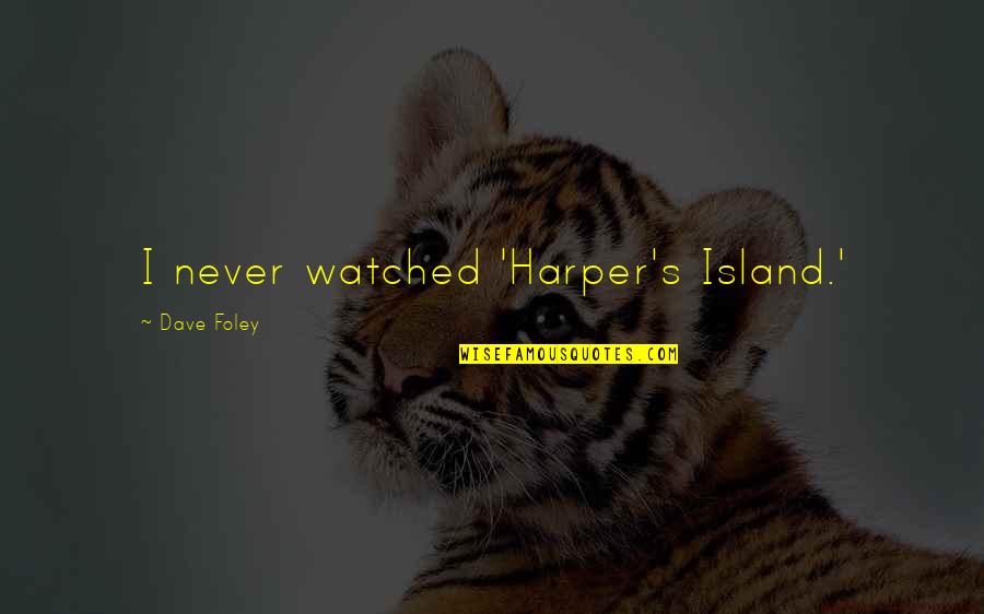 Dengel Sons Quotes By Dave Foley: I never watched 'Harper's Island.' Dengel Sons Quotes By Dave Foley: I never watched 'Harper's Island.'