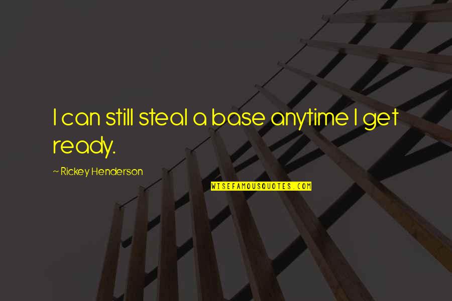Dengel Sons Quotes By Rickey Henderson: I can still steal a base anytime I Dengel Sons Quotes By Rickey Henderson: I can still steal a base anytime I