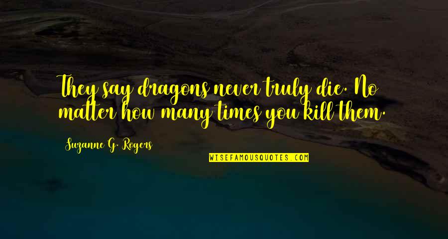 Dengenin Quotes By Suzanne G. Rogers: They say dragons never truly die. No matter
