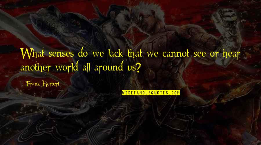 Dengesiz Tansiyon Quotes By Frank Herbert: What senses do we lack that we cannot