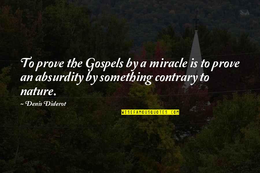 Dengrali Quotes By Denis Diderot: To prove the Gospels by a miracle is Dengrali Quotes By Denis Diderot: To prove the Gospels by a miracle is
