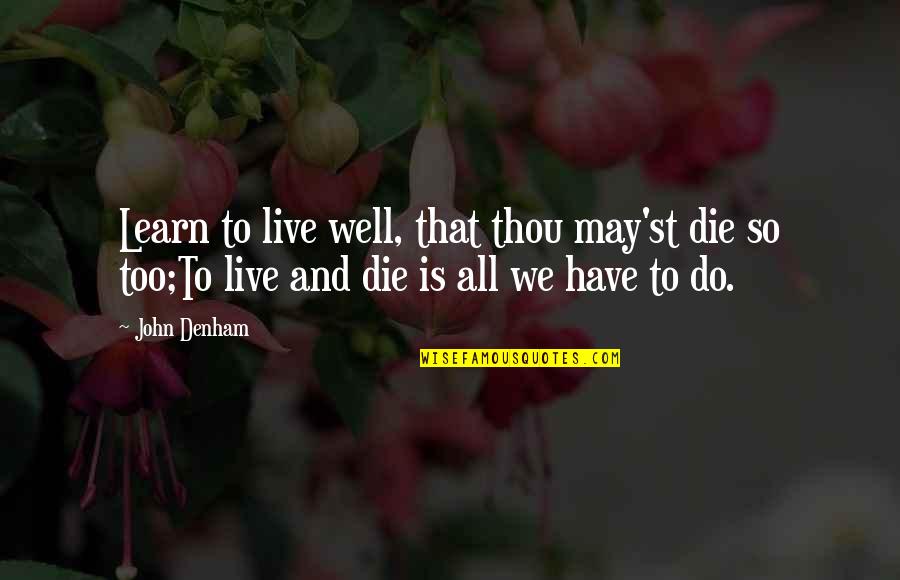 Denham's Quotes By John Denham: Learn to live well, that thou may'st die