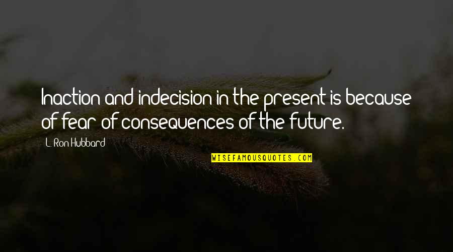 Denholt Quotes By L. Ron Hubbard: Inaction and indecision in the present is because