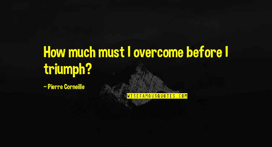 Denholt Quotes By Pierre Corneille: How much must I overcome before I triumph?