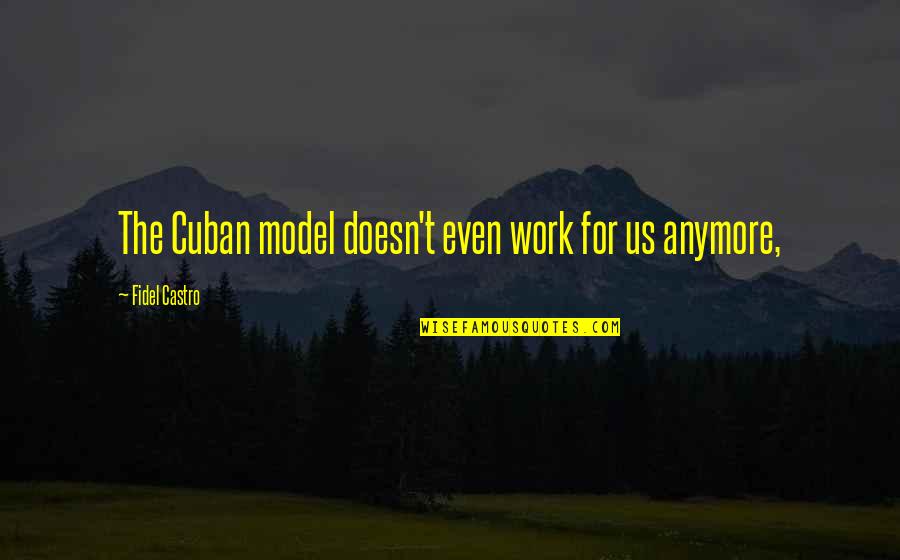 Denholtz Quotes By Fidel Castro: The Cuban model doesn't even work for us Denholtz Quotes By Fidel Castro: The Cuban model doesn't even work for us