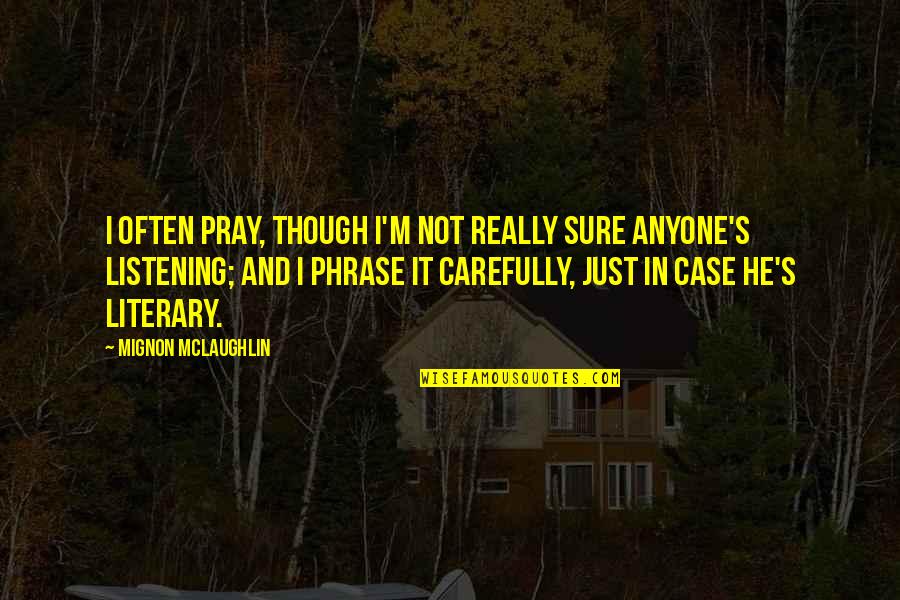 Denholtz Quotes By Mignon McLaughlin: I often pray, though I'm not really sure Denholtz Quotes By Mignon McLaughlin: I often pray, though I'm not really sure