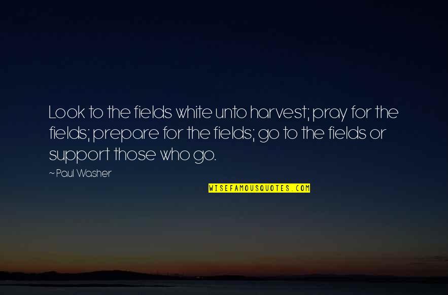 Deni Quotes By Paul Washer: Look to the fields white unto harvest; pray