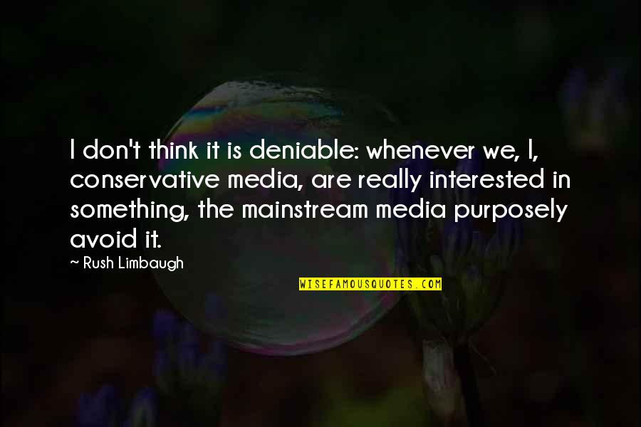 Deniable Quotes By Rush Limbaugh: I don't think it is deniable: whenever we,