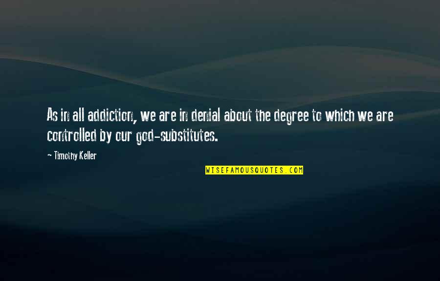 Denial Of Addiction Quotes By Timothy Keller: As in all addiction, we are in denial